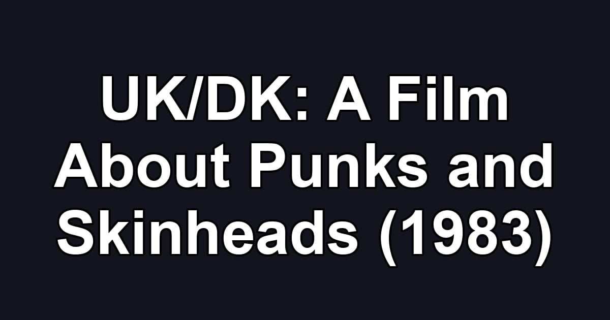 UK/DK: A Film About Punks and Skinheads (1983)
