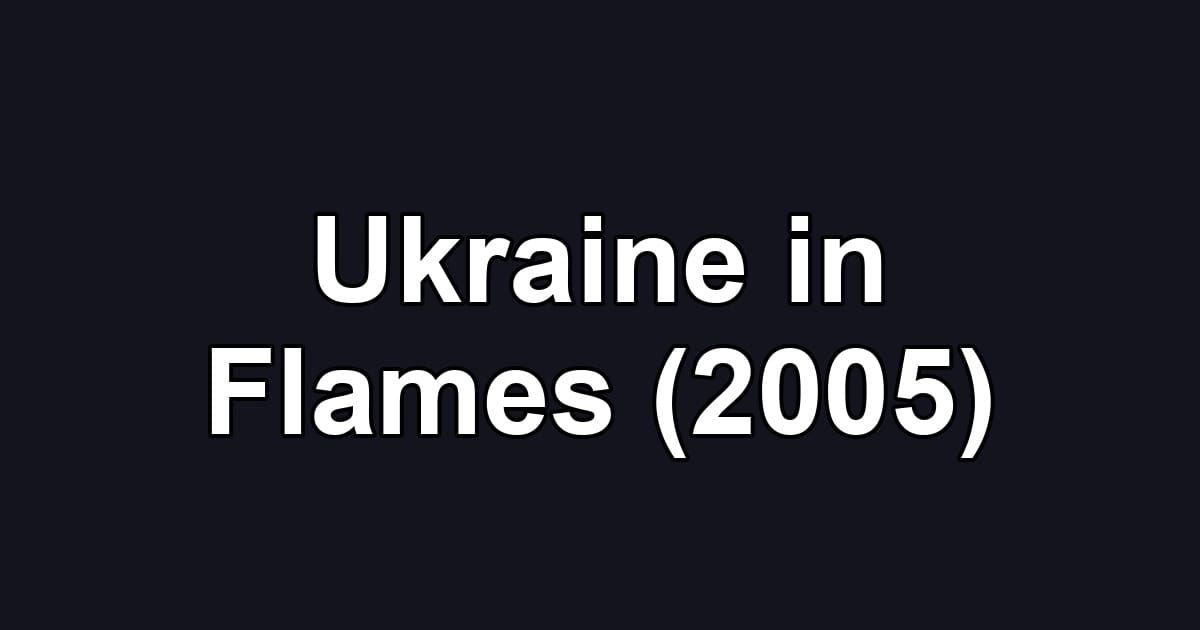 Ukraine in Flames (2005)