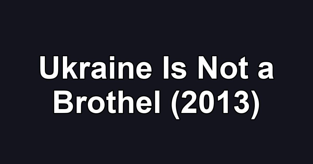 Ukraine Is Not a Brothel (2013)