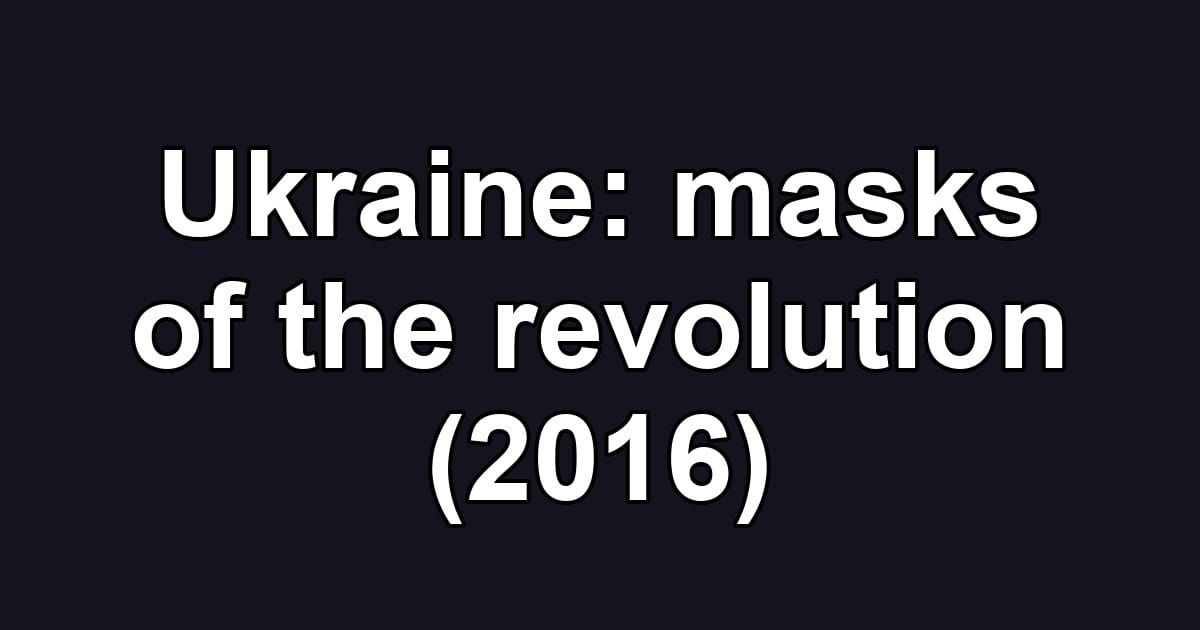 Ukraine: masks of the revolution (2016)