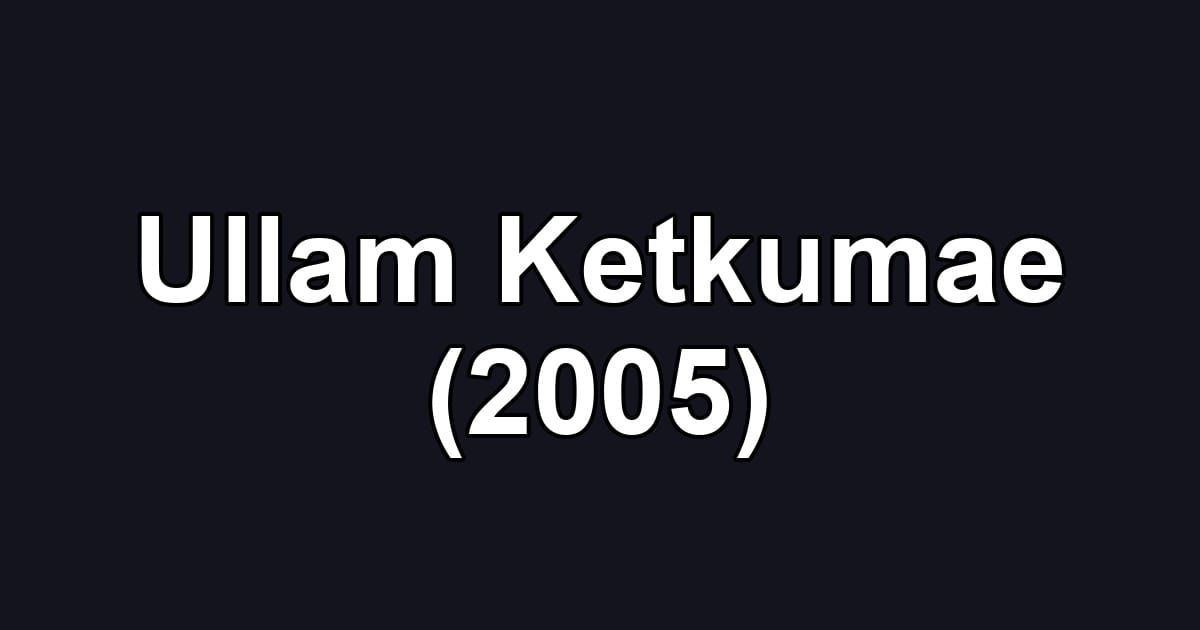 Ullam Ketkumae (2005)