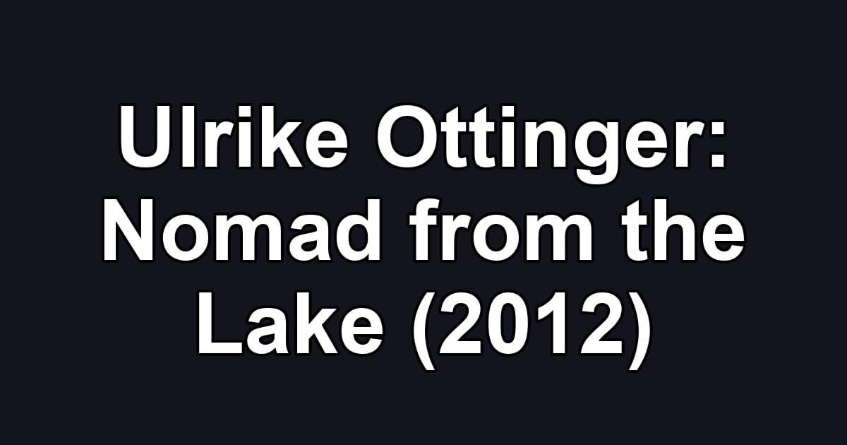 Ulrike Ottinger: Nomad from the Lake (2012)