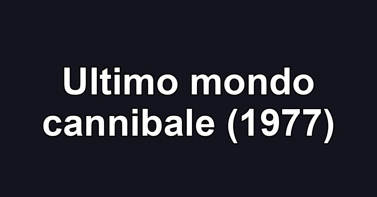 Ultimo mondo cannibale (1977)