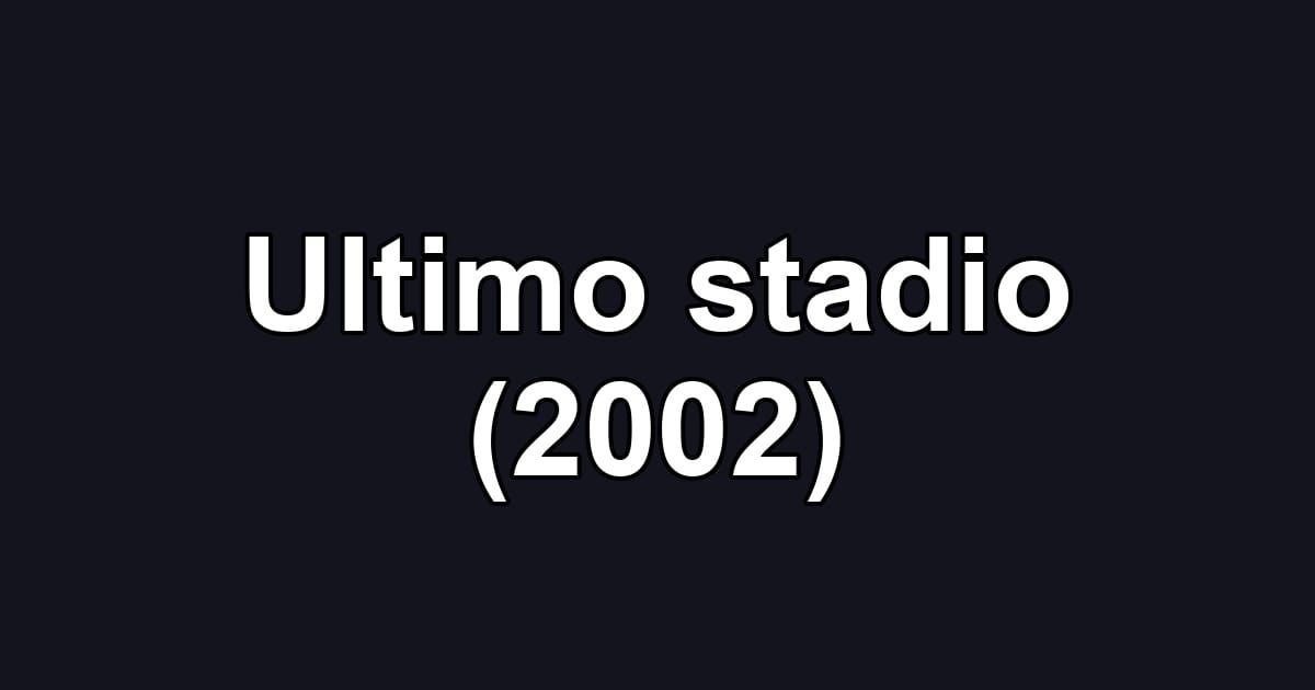 Ultimo stadio (2002)