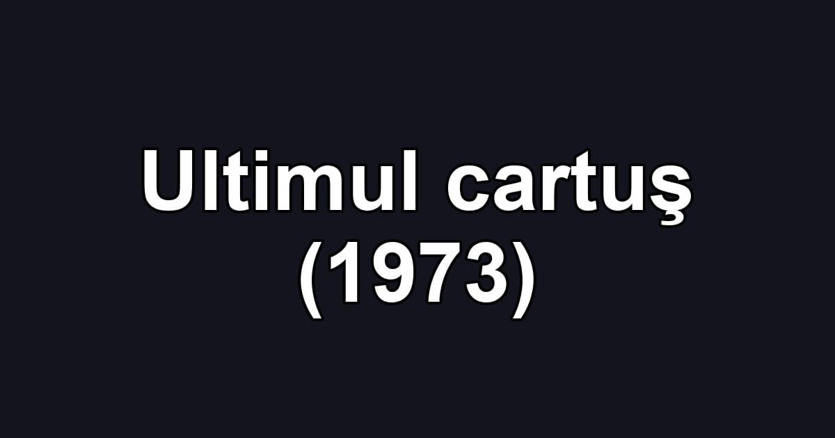 Ultimul cartuş (1973)
