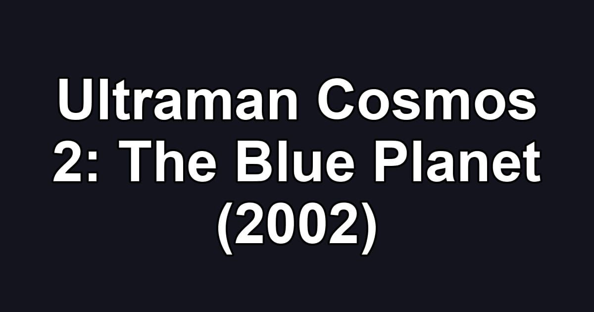 Ultraman Cosmos 2: The Blue Planet (2002)