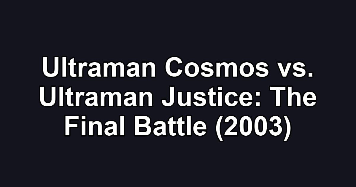 Ultraman Cosmos vs. Ultraman Justice: The Final Battle (2003)