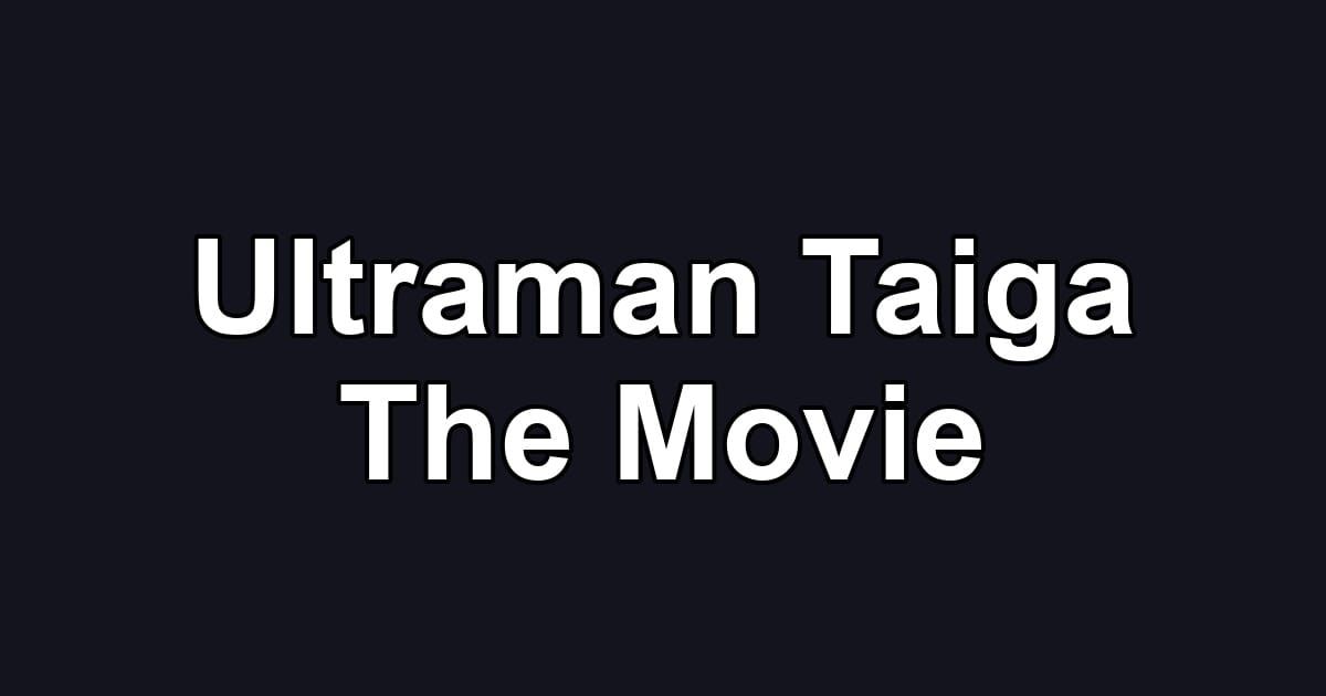 Ultraman Taiga The Movie