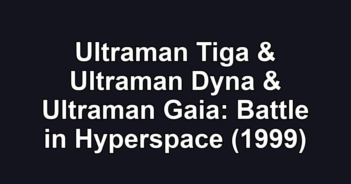 Ultraman Tiga & Ultraman Dyna & Ultraman Gaia: Battle in Hyperspace (1999)