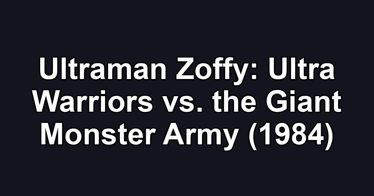 Ultraman Zoffy: Ultra Warriors vs. the Giant Monster Army (1984)