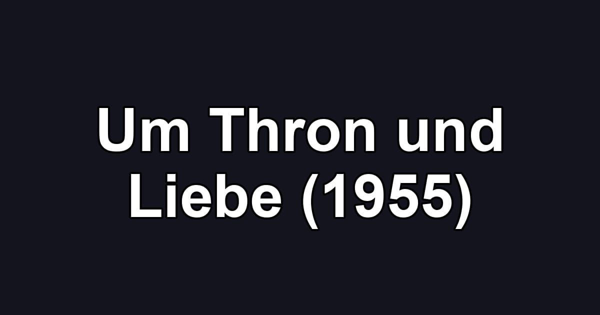 Um Thron und Liebe (1955)