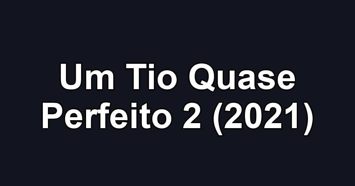 Um Tio Quase Perfeito 2 (2021)
