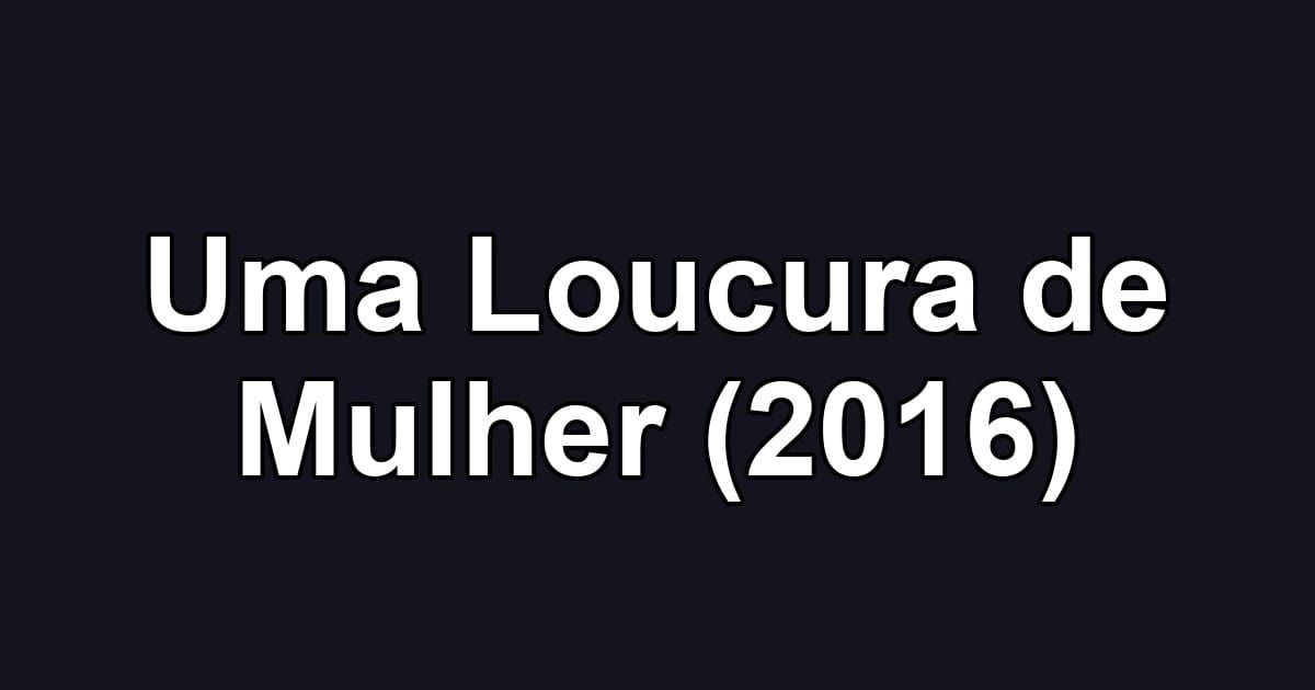 Uma Loucura de Mulher (2016)