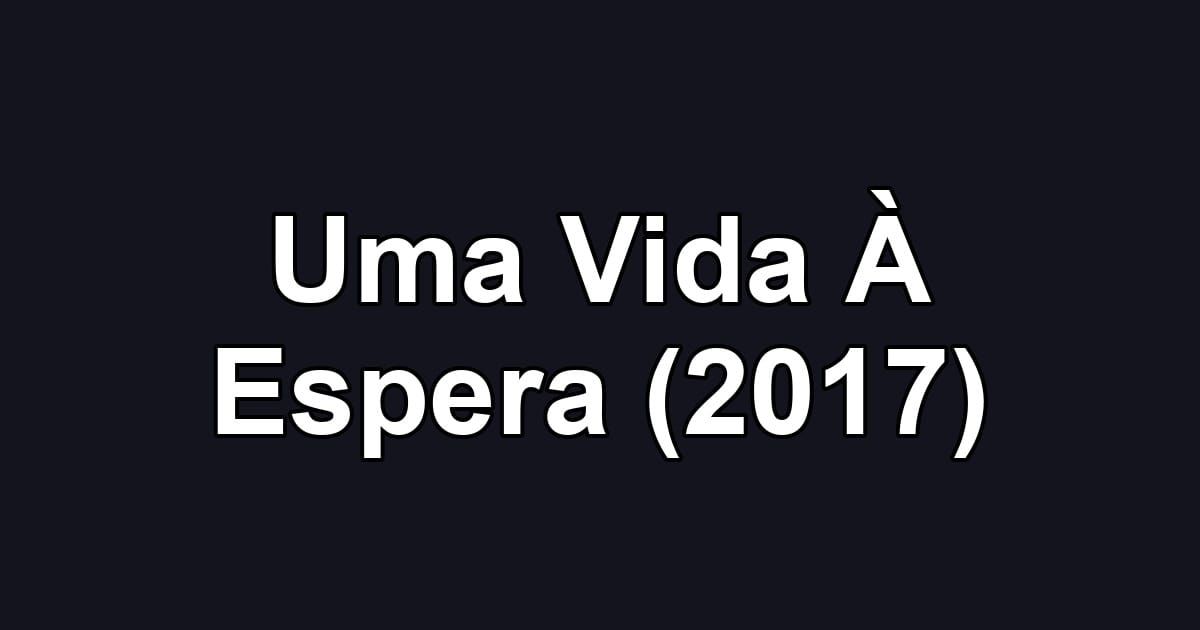 Uma Vida À Espera (2017)