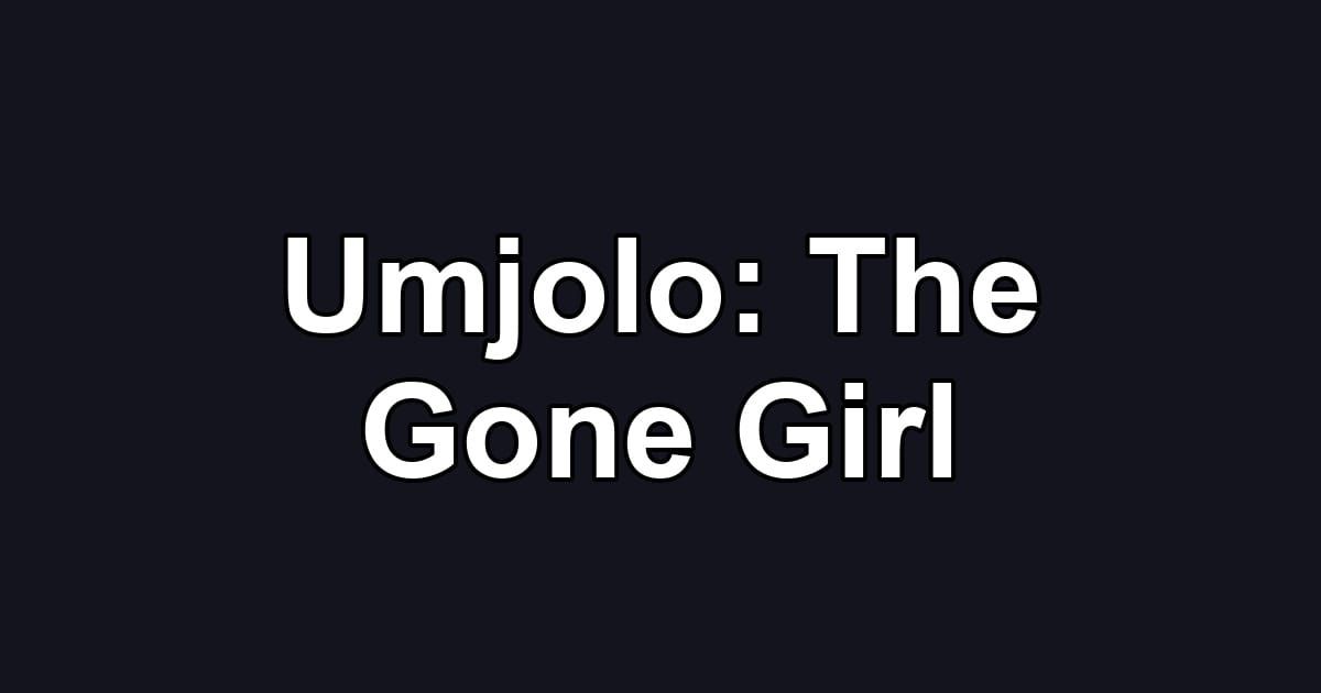 Umjolo: The Gone Girl