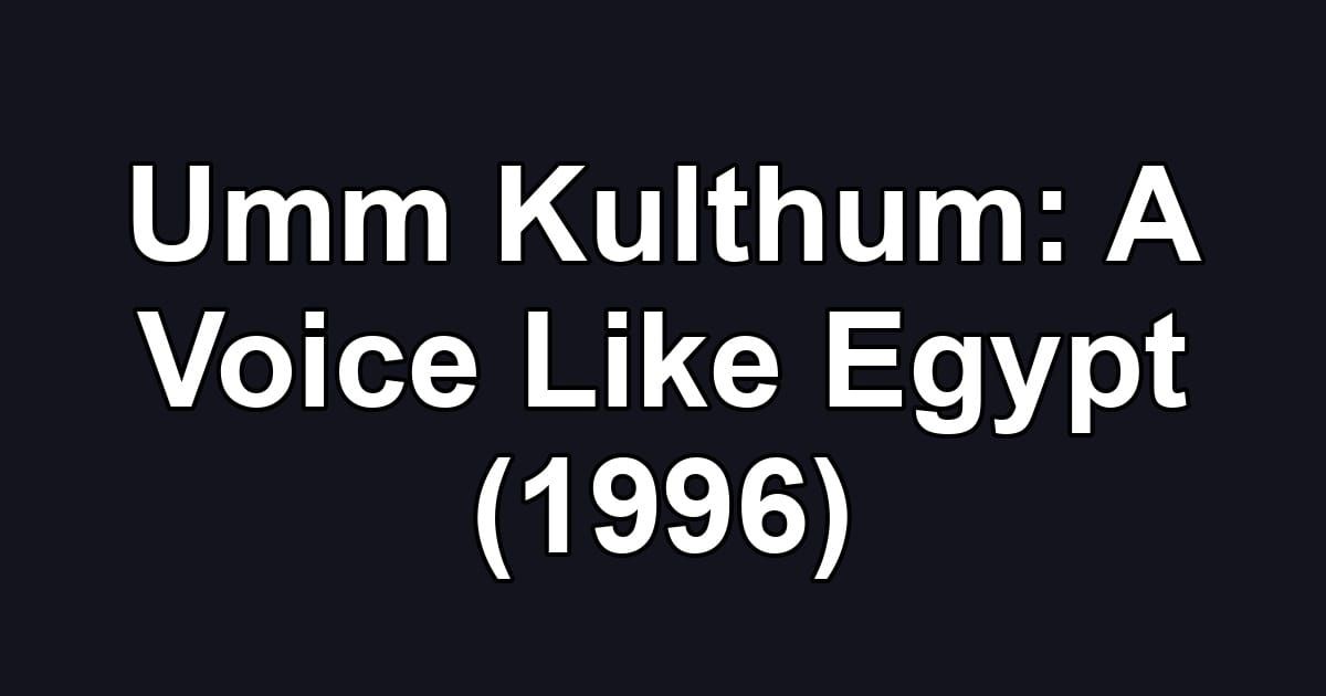 Umm Kulthum: A Voice Like Egypt (1996)
