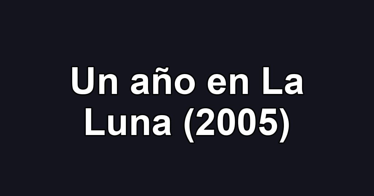 Un año en La Luna (2005)