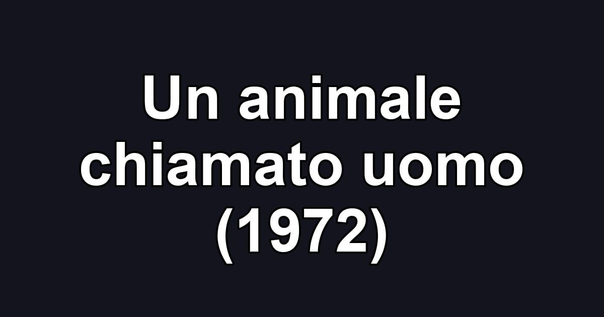 Un animale chiamato uomo (1972)