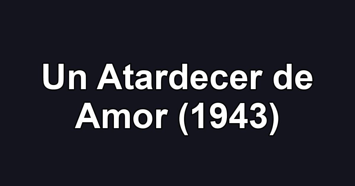 Un Atardecer de Amor (1943)
