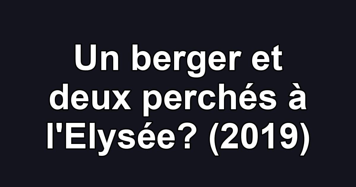 Un berger et deux perchés à l'Elysée? (2019)