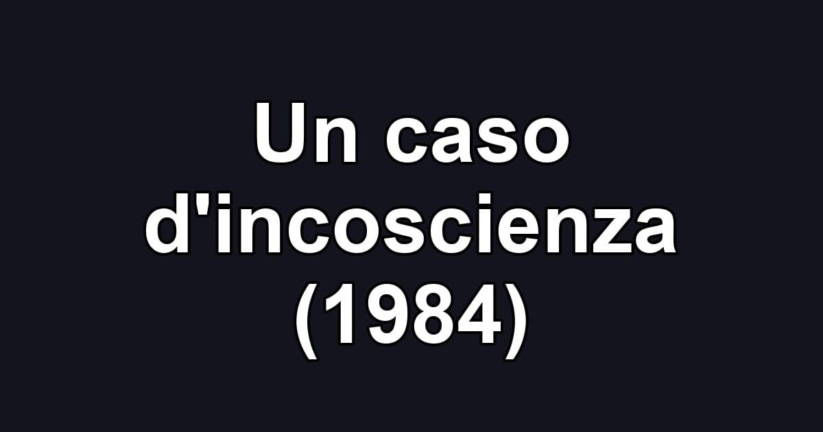 Un caso d'incoscienza (1984)