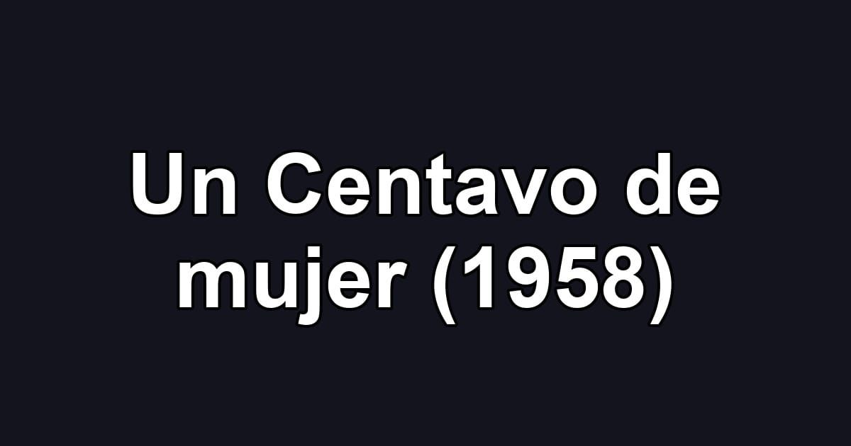 Un Centavo de mujer (1958)