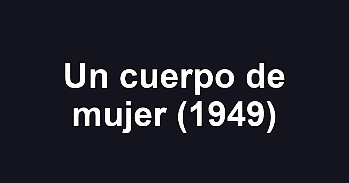 Un cuerpo de mujer (1949)