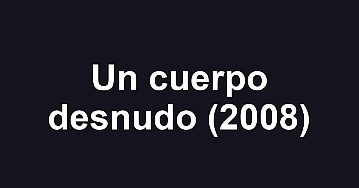 Un cuerpo desnudo (2008)