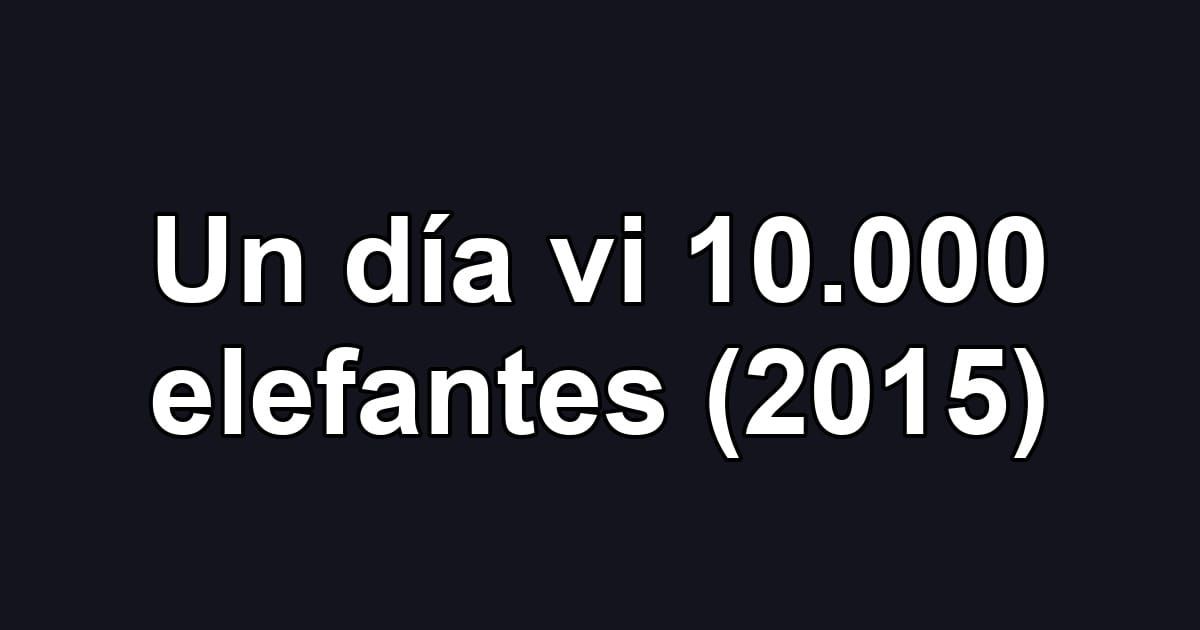 Un día vi 10.000 elefantes (2015)