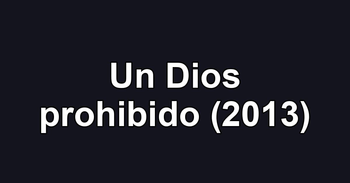 Un Dios prohibido (2013)