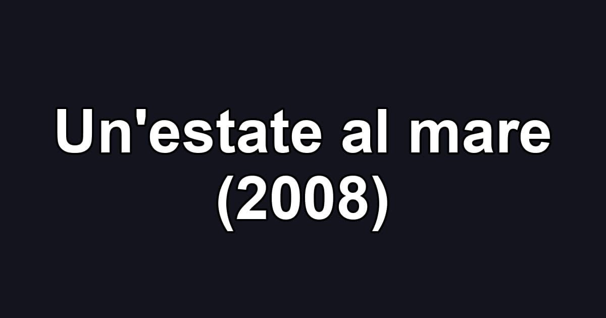 Un'estate al mare (2008)