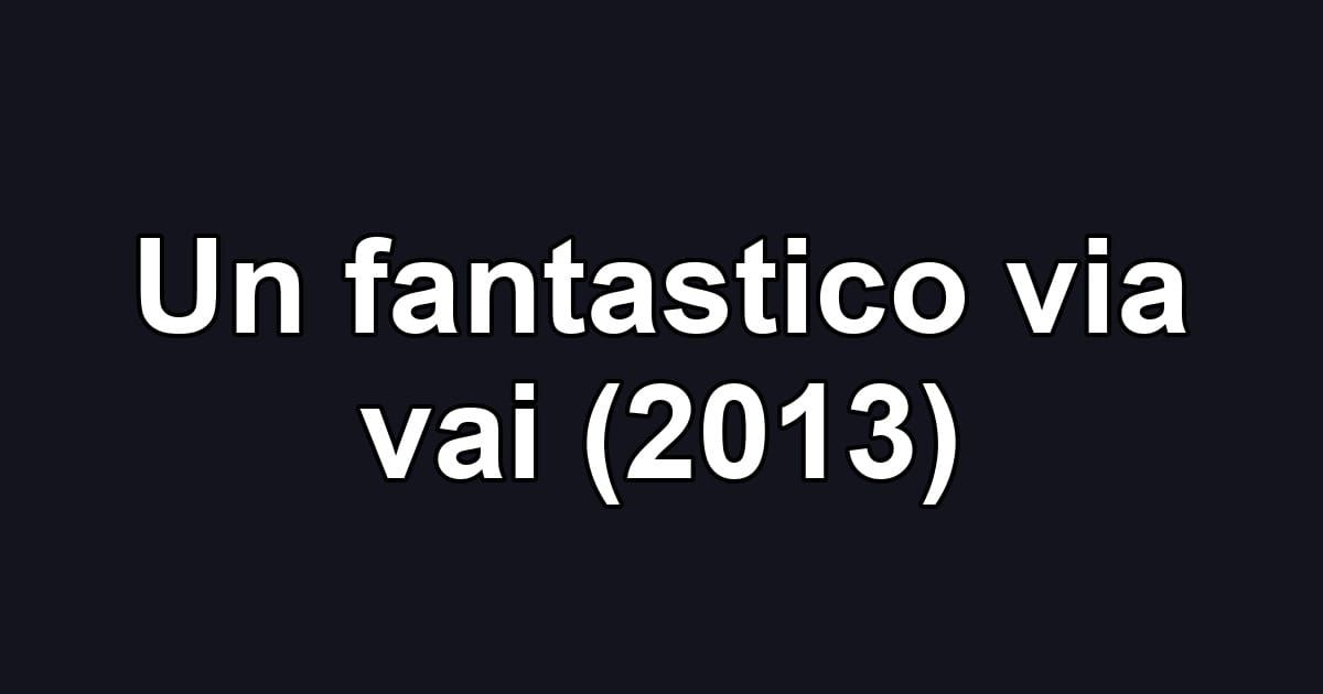 Un fantastico via vai (2013)
