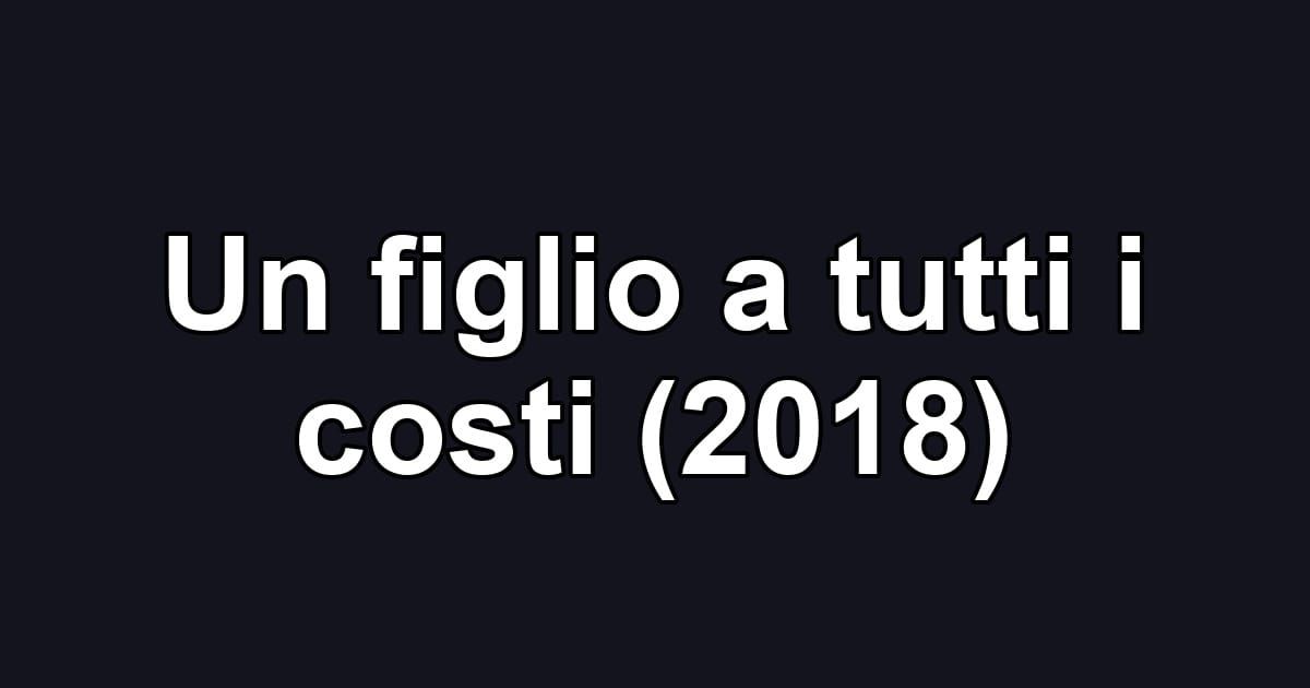 Un figlio a tutti i costi (2018)