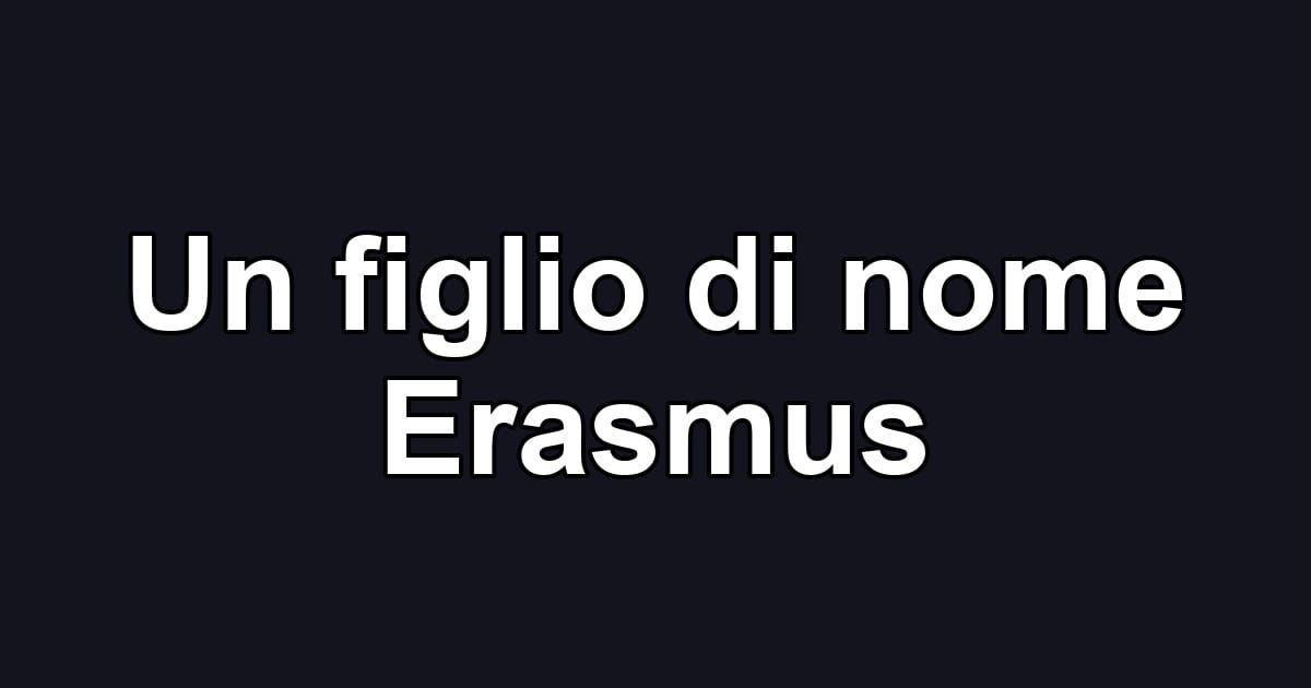 Un figlio di nome Erasmus