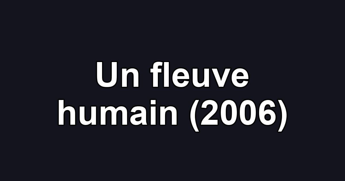 Un fleuve humain (2006)