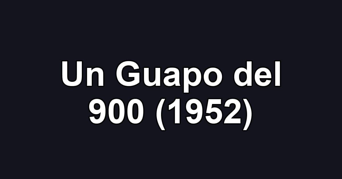 Un Guapo del 900 (1952)