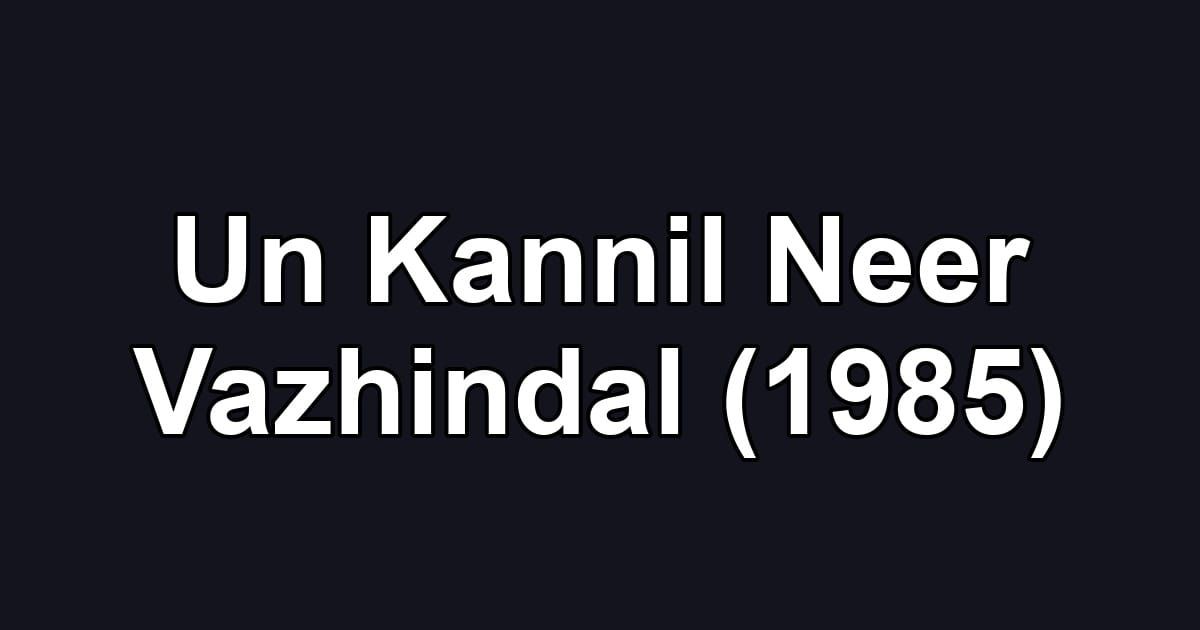 Un Kannil Neer Vazhindal (1985)
