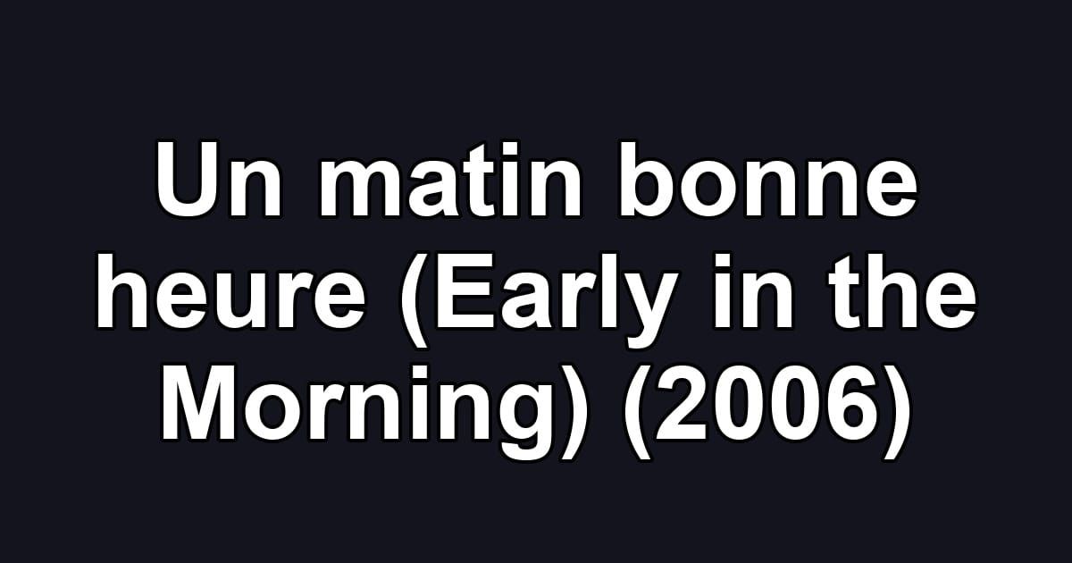 Un matin bonne heure (Early in the Morning) (2006)