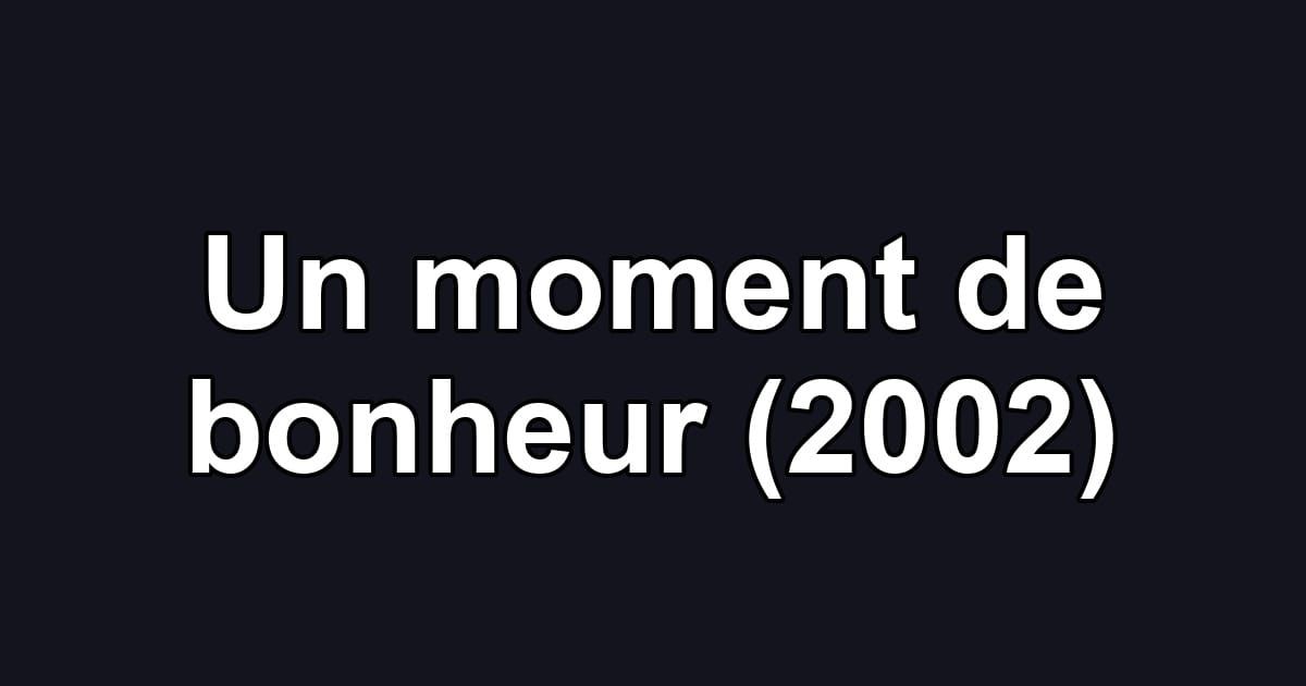 Un moment de bonheur (2002)