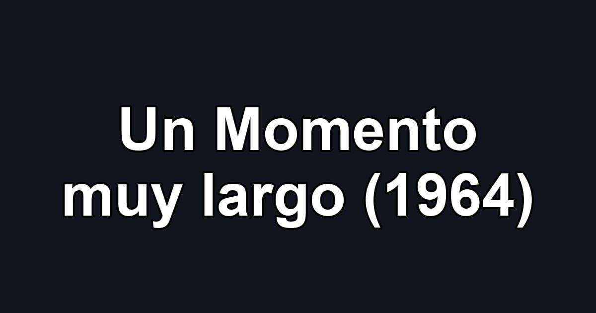 Un Momento muy largo (1964)