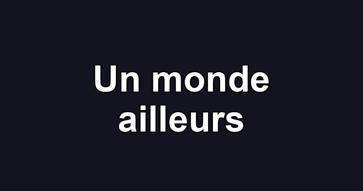 Un monde ailleurs