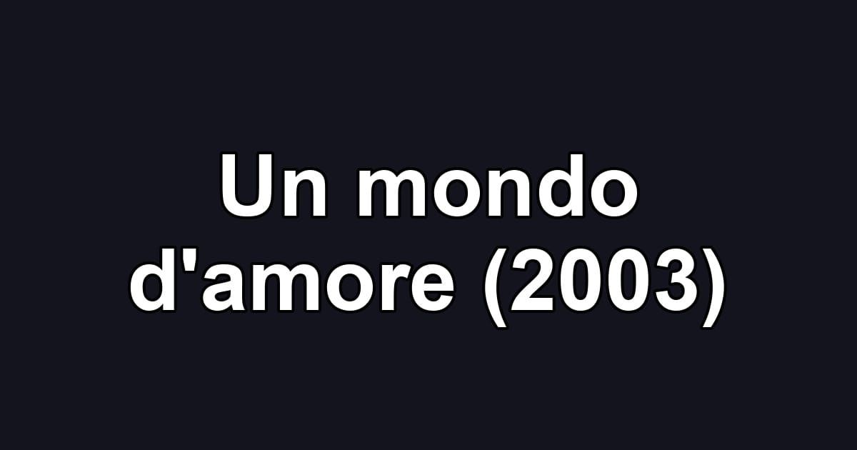 Un mondo d'amore (2003)
