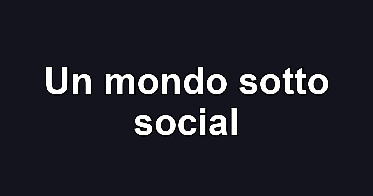 Un mondo sotto social