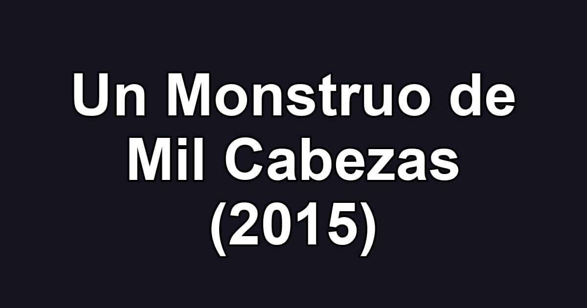 Un Monstruo de Mil Cabezas (2015)