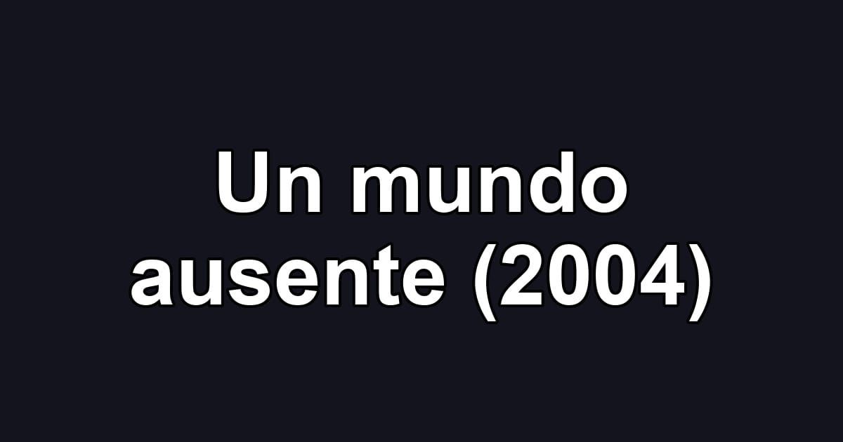 Un mundo ausente (2004)