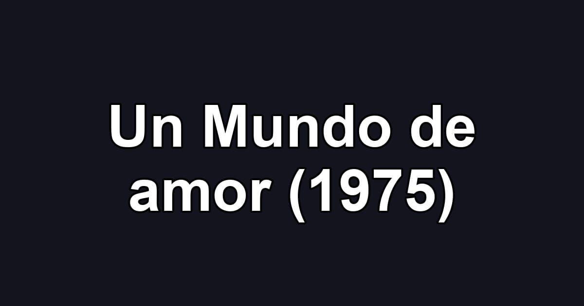 Un Mundo de amor (1975)