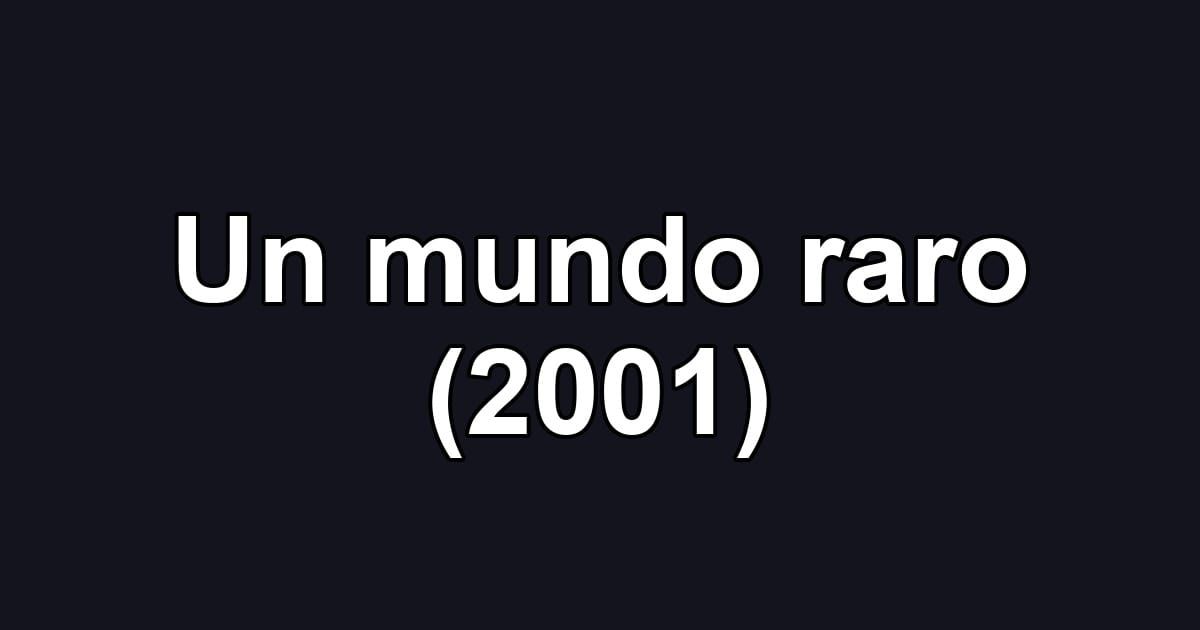 Un mundo raro (2001)