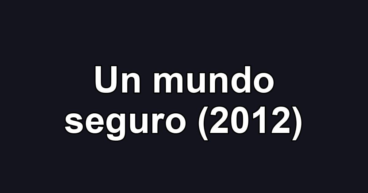 Un mundo seguro (2012)
