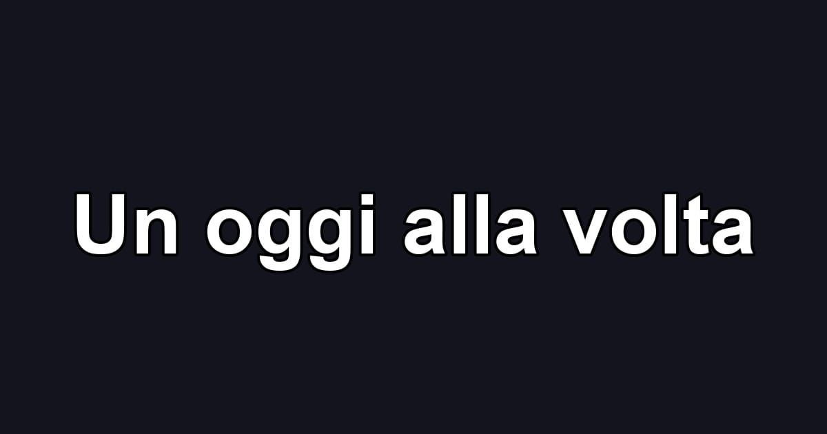 Un oggi alla volta