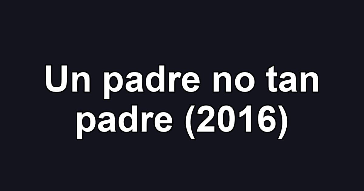 Un padre no tan padre (2016)